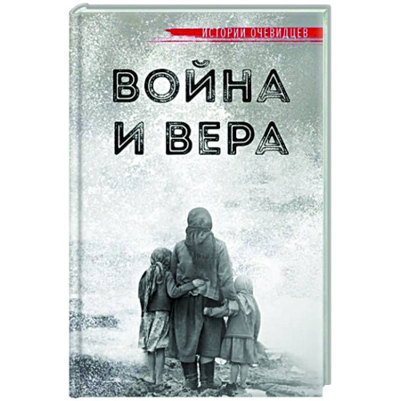 Сборники мемуаров, биографий, книга Война и вера. Истории очевидцев купить по скидке