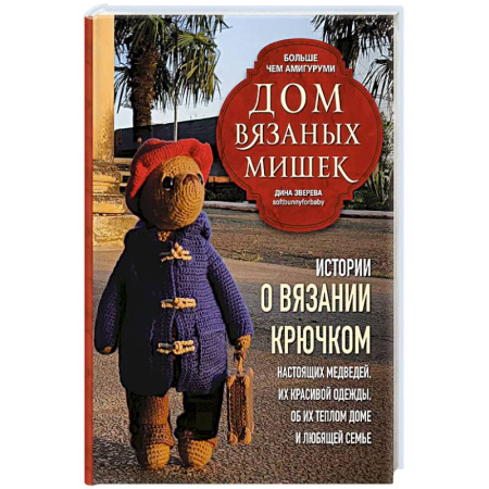 Вязание, книга Дом вязаных Мишек. Истории о вязании крючком настоящих медведей, их красивой одежды, об их теплом доме и любящей семье купить по скидке