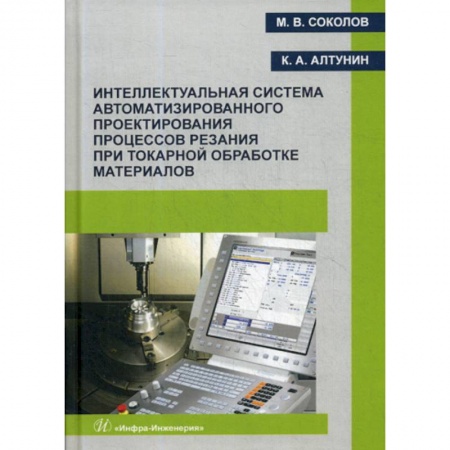 Промышленность. Энергетика, книга Интеллектуальная система автоматизированного проектирования процессов резания при токарной обработке материалов купить по скидке