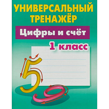 Цифры и счёт. 1 класс. Универсальный тренажер