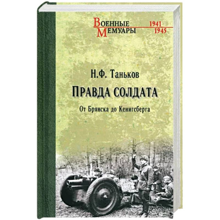 Сборники мемуаров, биографий, книга Правда солдата. От Брянска до Кенигсберга купить по скидке