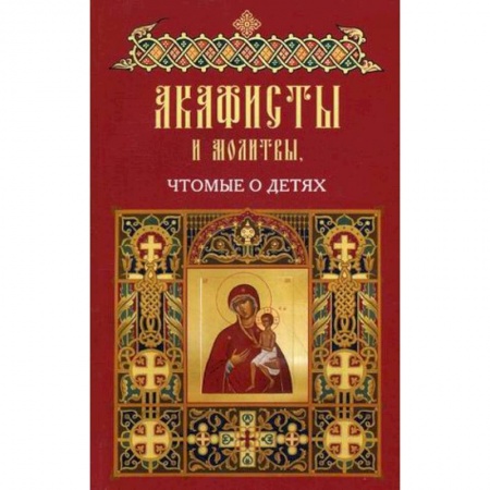 Молитвословы, акафисты, каноны, книга Акафисты и молитвы чтомые о детях купить по скидке