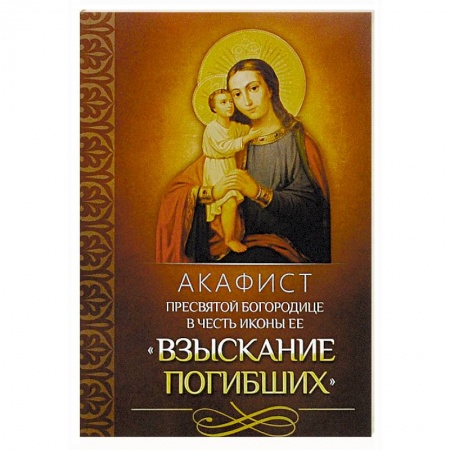 Молитвословы, акафисты, каноны, книга Акафист Пресвятой Богородице в честь иконы Ее 'Взыскание погибших' купить по скидке