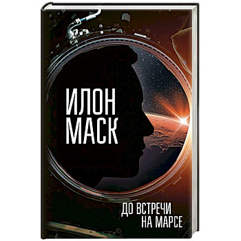 Илон Маск. До встречи на Марсе