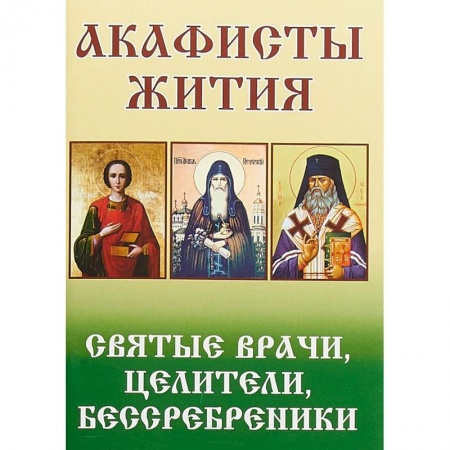 Жития русских святых, жизнеописания церковных деятелей, книга Акафисты Жития. Святые врачи, целители купить по скидке