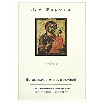 Богородице Дево, радуйся!. Краткое введение в иконографию Божией Матери и ее историю