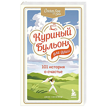 Куриный бульон для души: 101 история о счастье