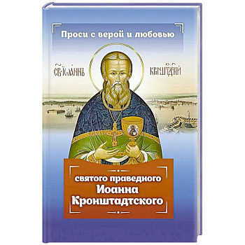 Проси с верой и любовью святого праведного Иоанна Кронштадтского