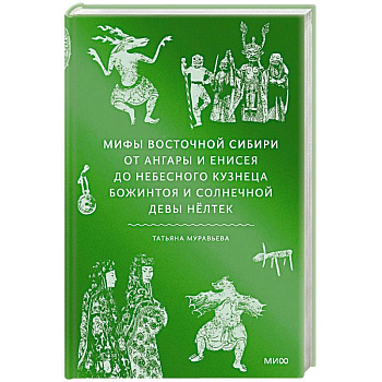 Мифы Восточной Сибири. От Ангары и Енисея до небесного кузнеца Божинтоя и солнечной девы Нёлтек