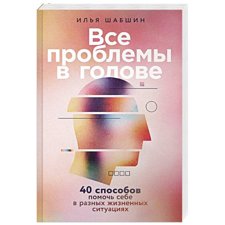 Достижение успеха в жизни, книга Все проблемы в голове: 40 способов помочь себе в разных жизненных ситуациях купить по скидке