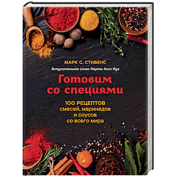 Готовим со специями. 100 рецептов смесей, маринадов и соусов со всего мира
