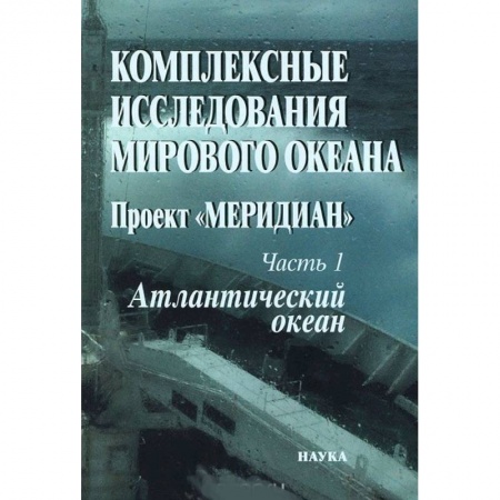 Геофизика. Метеорология. Океанология, книга Комплексные исследования мирового океана: Проект 'Меридиан'. Часть 1. Атлантический океан купить по скидке