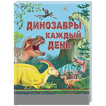 Динозавры каждый день. Большая энциклопедия