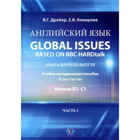 Учебники, самоучители, пособия, книга Английский язык. Global issues based on BBC HARDtalk: книга преподавателя. Учебно-методическое пособие: уровни В2-С1. В 2 ч. Ч. 1 купить по скидке