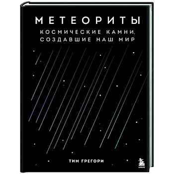 Метеориты. Космические камни, создавшие наш мир