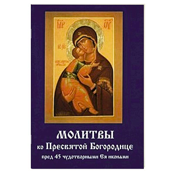 Молитвы ко Пресвятой Богородице пред 45 чудотворными Ея иконами