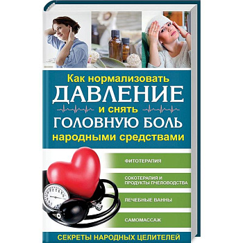 Как нормализовать давление и снять головную боль народными средствами. Секреты народных целителей