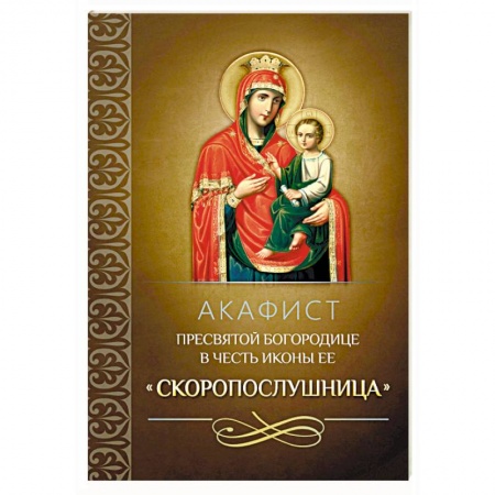 Молитвословы, акафисты, каноны, книга Акафист Пресвятой Богородице в честь иконы Ее 'Скоропослушница' купить по скидке