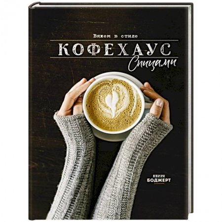 Вязание, книга Вяжем в стиле Кофехаус спицами купить по скидке