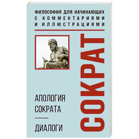 Античные философы (Платон, Аристотель и др.), книга Апология Сократа. Диалоги. Философия для начинающих с комментариями и иллюстрациями купить по скидке