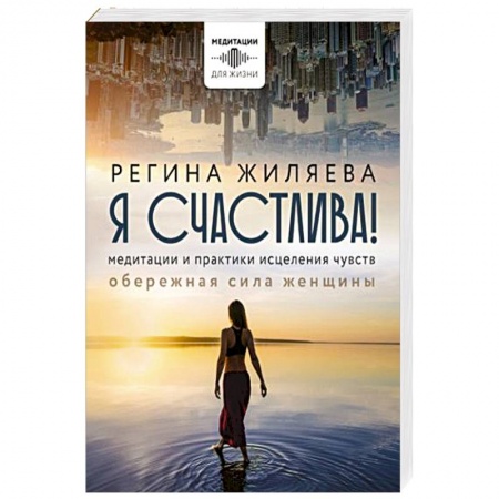 Медитация, книга Я счастлива! Медитации и практики исцеления чувств. Обережная сила женщины купить по скидке