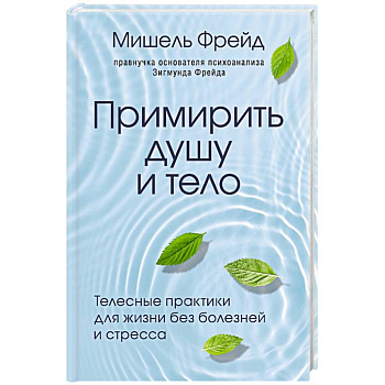 Примирить душу и тело. Телесные практики для жизни без болезней и стресса