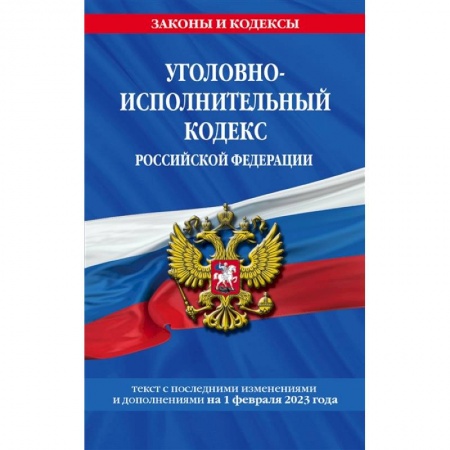 Уголовное и уголовно-процессуальное право, книга Уголовно-исполнительный кодекс Российской Федерации. Текст с последними изменениями и дополнениями на 1 февраля 2023 года купить по скидке