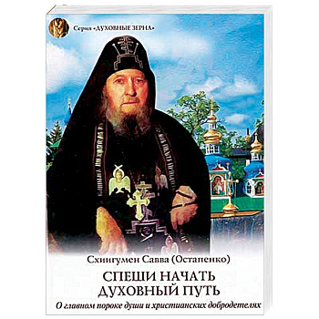 Спеши начать духовный путь. О главном пороке души и христианских добродетелях