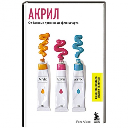 Живопись, книга Акрил. От базовых приемов до флюид-арта купить по скидке