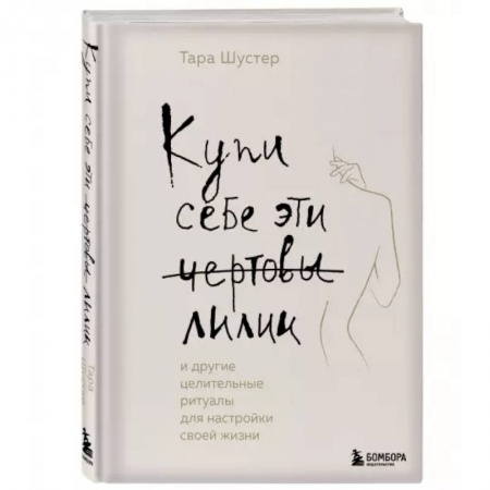 Психология, книга Купи себе эти чертовы лилии. И другие целительные ритуалы для настройки своей жизни купить по скидке
