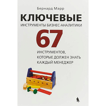 Ключевые инструменты бизнес-аналитики. 67 инструментов, которые должен знать каждый менеджер