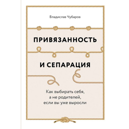 Детская психология, книга Привязанность и сепарация. Как выбирать себя, а не родителей, если вы уже выросли купить по скидке