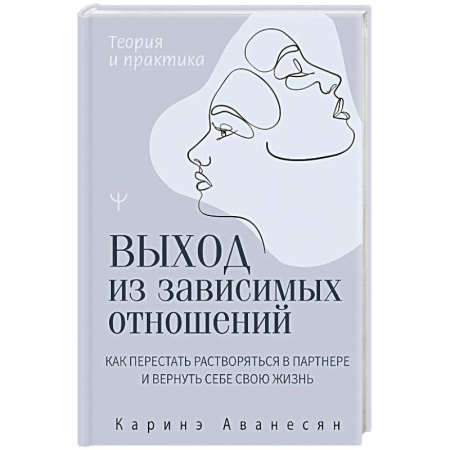 Психология отношений, книга Выход из зависимых отношений. Как перестать растворяться в партнере и вернуть себе свою жизнь. Теория и практика купить по скидке