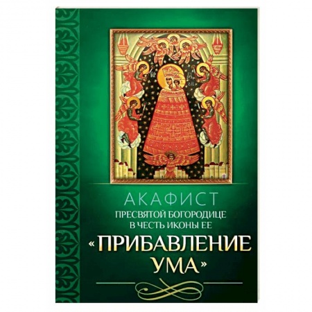 Молитвословы, акафисты, каноны, книга Акафист Пресвятой Богородице в честь иконы Ее Прибавление ума купить по скидке