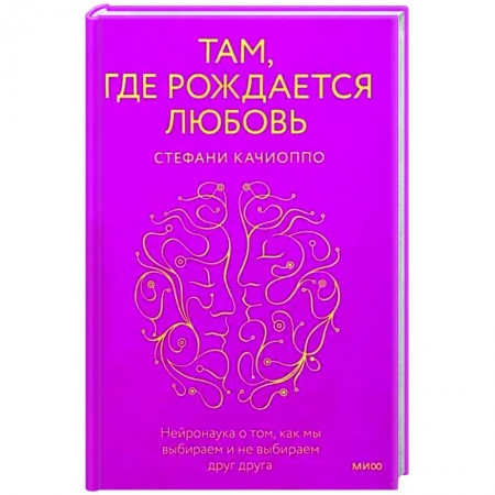 Психология отношений, книга Там, где рождается любовь. Нейронаука о том, как мы выбираем и не выбираем друг друга купить по скидке