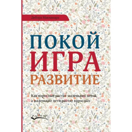 Детская психология, книга Покой, игра, развитие. Как взрослые растят маленьких детей, а маленькие дети растят взрослых купить по скидке