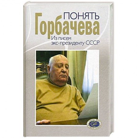 Эссе, письма, очерки, книга Понять Горбачева. Из писем экс-президенту СССР купить по скидке