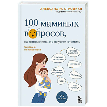 100 маминых вопросов, на которые педиатр не успел ответить. От 0 до 6 лет