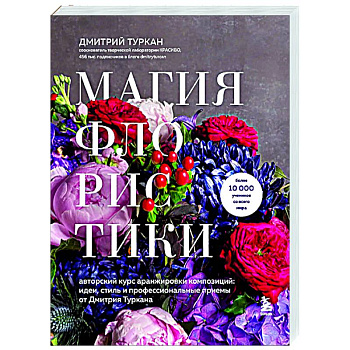 Магия флористики. Авторский курс аранжировки композиций: идеи, стиль и профессиональные приемы от Дмитрия Туркана (новый формат)