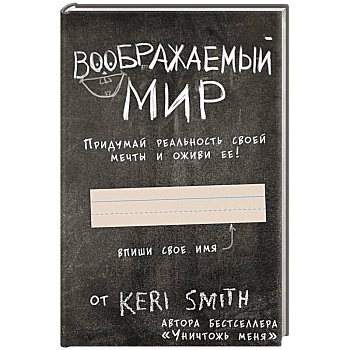 Воображаемый мир. Придумай реальность своей мечты и оживи ее! (новые задания от Кери Смит, автора бестселлера 'Уничтожь меня')