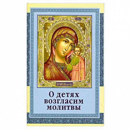 Молитвословы, акафисты, каноны, книга О детях возгласим молитвы купить по скидке