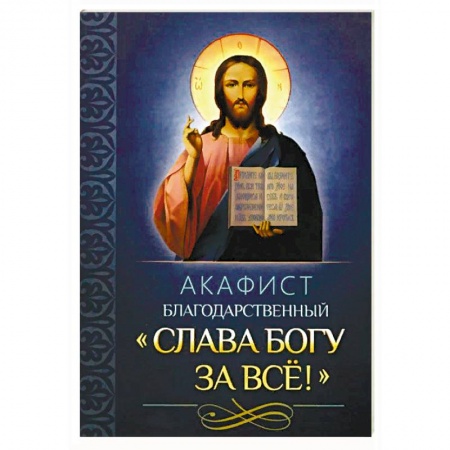 Молитвословы, акафисты, каноны, книга Акафист благодарственный 'Слава Богу за все'! купить по скидке