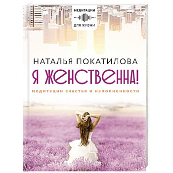 Я женственна! Медитации счастья и наполненности
