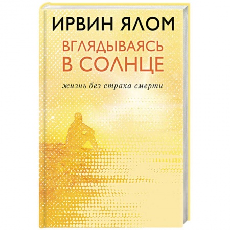 Классики психологии, книга Вглядываясь в солнце. Жизнь без страха смерти купить по скидке