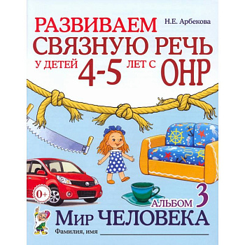 Развиваем связную речь у детей 4-5 лет с ОНР. Альбом 3. Мир человека