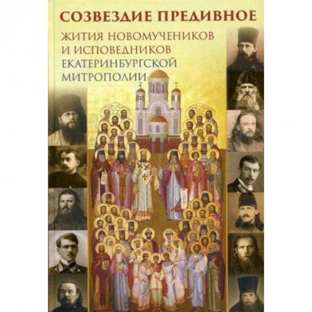 Жития русских святых, жизнеописания церковных деятелей, книга Созвездие предивное. Жития новомучеников и исповедников Екатеринбургской митрополии. В 2-х частях. Часть 1 купить по скидке