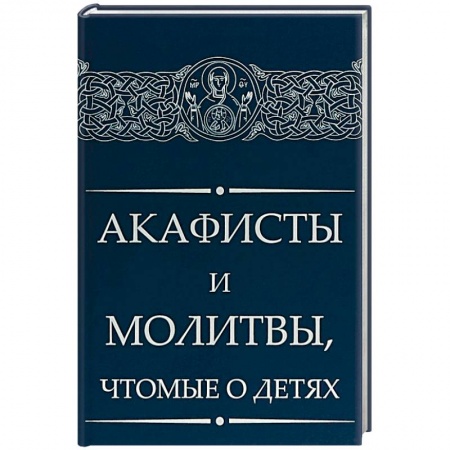 Молитвословы, акафисты, каноны, книга Акафисты и молитвы, чтомые о детях купить по скидке