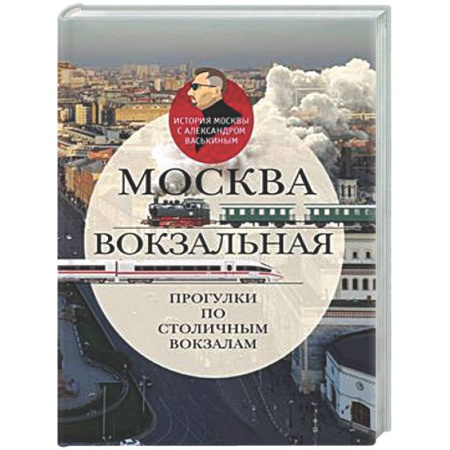 История городов, книга Москва вокзальная. Прогулки по столичным вокзалам купить по скидке