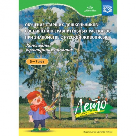 Развитие внимания и воображения, книга Обучение старших дошкольников составлению сравнительных рассказов при знакомстве с русской живописью 5-7 лет. Конспекты культурных практик. Лето. ФГОС купить по скидке