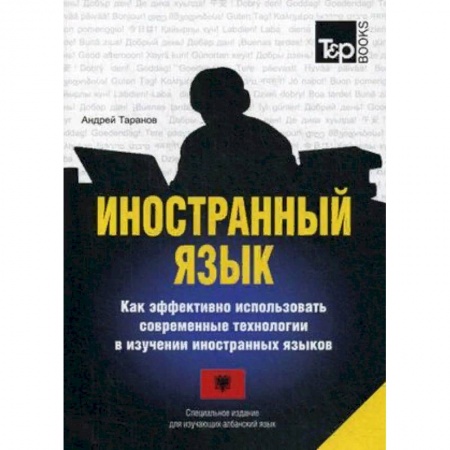 Учебники, самоучители, пособия, книга Иностранный язык. Как эффективно использовать современные технологии в изучении иностранных языков. Специальное издание для изучающих албанский язык купить по скидке